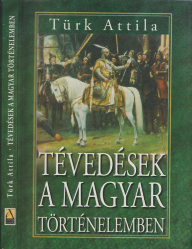 Türk Attila - Tévedések a magyar történelemben