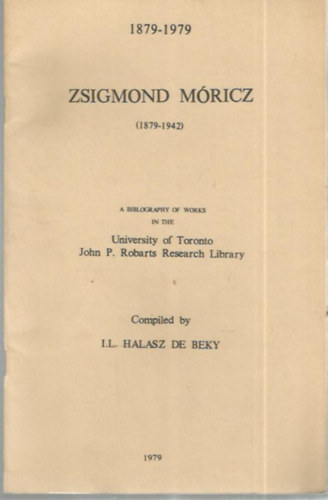 I.L. Halasz de Beky - Zsigmond Mricz - A bibliography of works in the University of Toronto John. P. Robarts Research Library