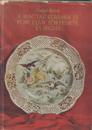 CSányi Károly - A magyar kerámia és porcelán története és jegyei