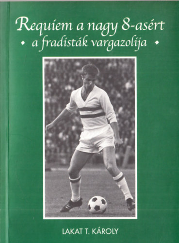 Lakat T. Kroly - Requiem a nagy 8-asrt - A fradistk vargazolija - dediklt