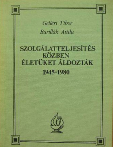 Gell�rt Tibor- Burill�k A. - Szolg�latteljes�t�s k�zben �let�ket �ldozt�k 1945-1980