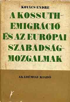 Kovcs Endre - A Kossuth-emigrci s az eurpai szabadsgmozgalmak