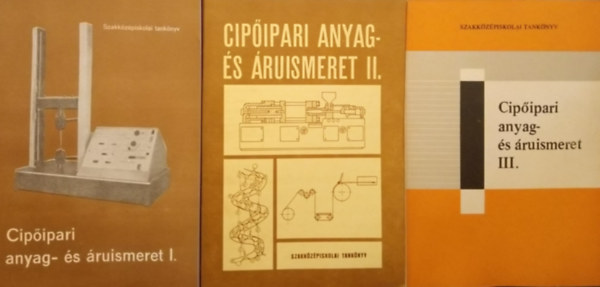 Dr. Csiksz Lszl, Pterfi Jnos Balogh Tiborn - Cipipari anyag- s ruismeret I-III. (Szakkzpiskolai tanknyv)