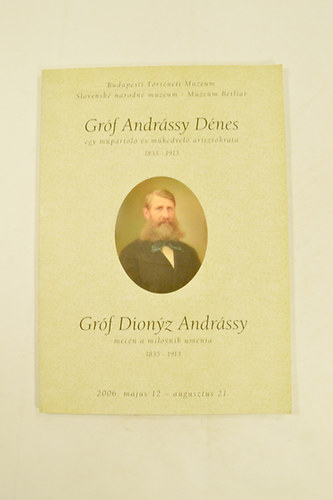 Basics Beatrix-Gyrgy Tibor-Eva Lzrov-Silvia Lrincikov - Grf Andrssy Dnes egy mprtol s mkedvel arisztokrata 1835-1913 .Budapesti Trtneti Mzeum Slovensk narodn mzeum- Mzeum Betliar 2006. mjus 12-aug.21.112 kppel .
