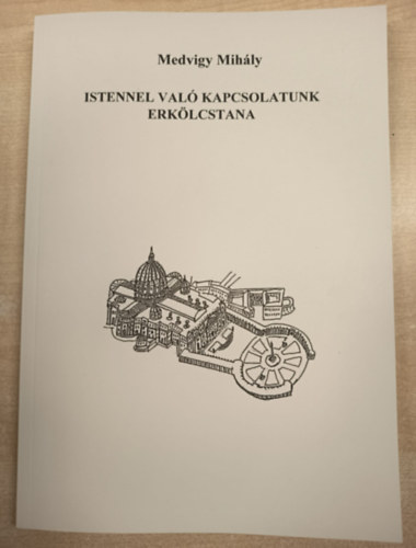 �tdolgozta: Nemes Gy�rgy Medvigy Mih�ly - Istennel val� kapcsolatunk erk�lcstana