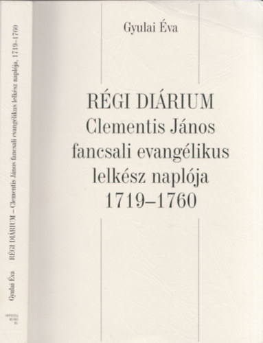 Gyulai va - Rgi Dirium: Clementis Jnos fancsali evanglikus lelksz naplja 1719-1760