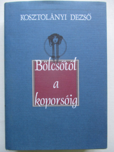 Kosztolnyi Dezs - Blcstl a koporsig