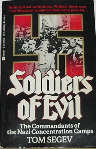 Tom Segev - Soldiers of Evil - The Commandants of the Nazi Concentration Camps