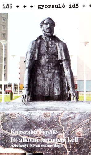 Kunszabó Ferenc - Itt alkotni teremteni kell (Gyorsuló idő)