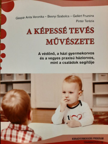 Besnyi Szabolcs, Gellért Fruzsina, Pintér Terézia Gáspár Anita Veronika - A képessé tevés művészete - A védőnő, a házi gyermekorvos és a vegyes praxisú háziorvos mint a családok segítője