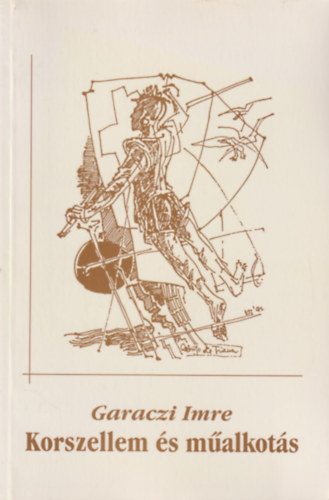 Garaczi Imre - Korszellem és műalkotás (Művészetelméleti és morálbölcseleti írások)