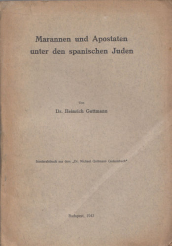 Dr. Heinrich Guttmann - Marannen und Apostaten unter den spanischen Juden