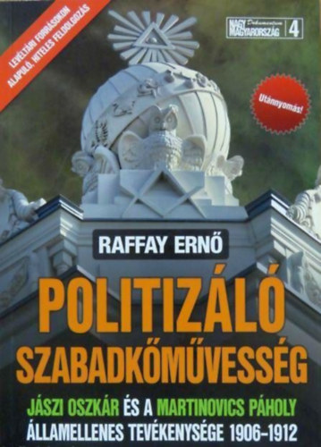 Raffay Ernő - Politizáló szabadkőművesség - Jászi Oszkár és a Martinovics Páholy államellenes tevékenysége 1906-1912