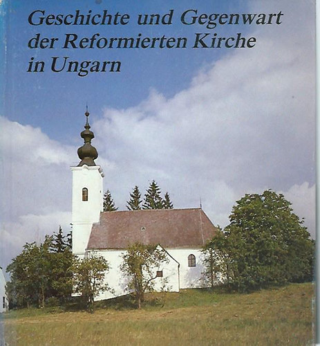 Geschichte und Gegenwart der Reformierten Kirche in Ungarn