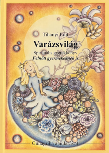 Tihanyi Edit - Varzsvilg - Spiritulis gyerekknyv Felntt gyermekeknek is - Gunagriha ajnlsval