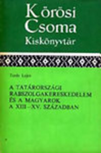 Tardy Lajos - A tat�rorsz�gi rabszolgakereskedelem �s a magyarok a XIII-XV. sz�zadban   - Magyar-tat�r kapcsolatok. 1241-1490 - Dunai �s volgai magyar rabok a Kr�m f�lszigeti emberv�s�rokon - A Kr�m f�lszigeti rabszolgakereskedelem