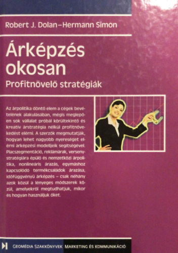 Robert J. Dolan - Hermann Simon - �rk�pz�s okosan PROFITN�VEL� STRAT�GI�K - Geom�dia Szakk�nyvek