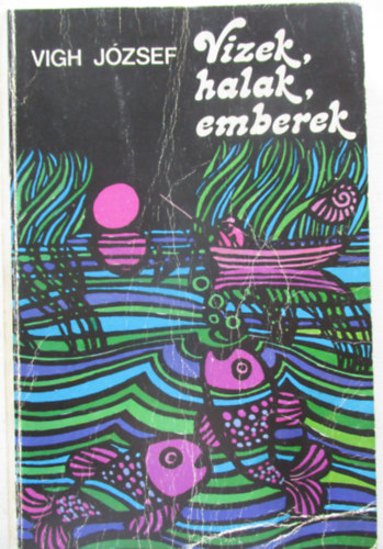 Vigh J�zsef - Vizek, halak, emberek
