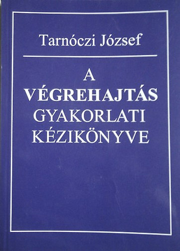 Tarnóczi József - A végrehajtás gyakorlati kézikönyve