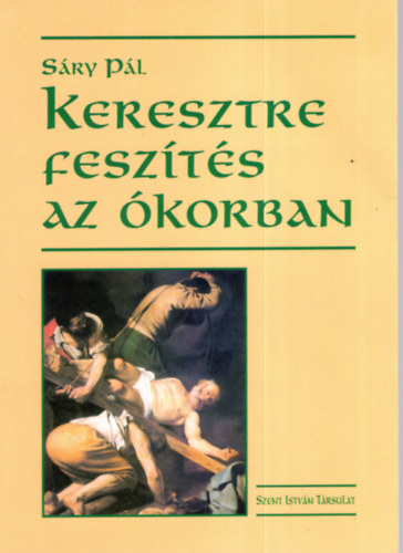 Sáry Pál - Keresztre feszítés az ókorban