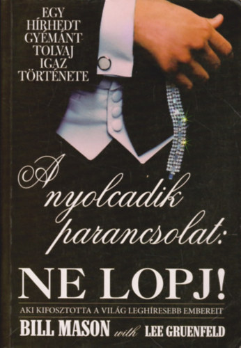 Lee Gruenfeld; Bill Mason - A nyolcadik parancsolat: Ne lopj! (Egy hrhedt gymnt tolvaj igaz trtnete)