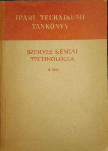 SZERZŐ Mihecz Károly és Meszléry C. János - Szerves kémiai technológia II. - A vegyipari szakközépiskola IV. osztálya számára (Ipari Technikumi Tankönyv)