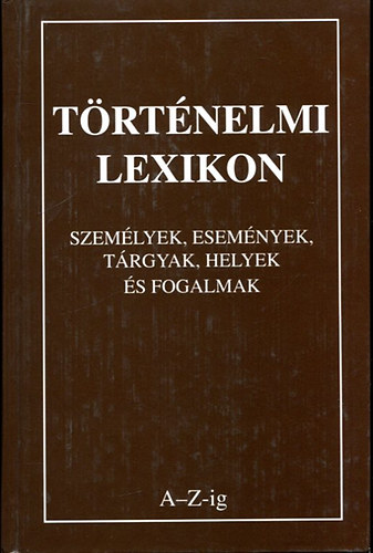 Knyvmves Knyvkiad - Trtnelmi lexikon (Szemlyek, esemnyek, trgyak, helyek s fogalmak