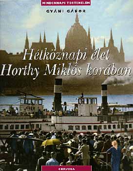 Gy�ni G�bor - H�tk�znapi �let Horthy Mikl�s kor�ban