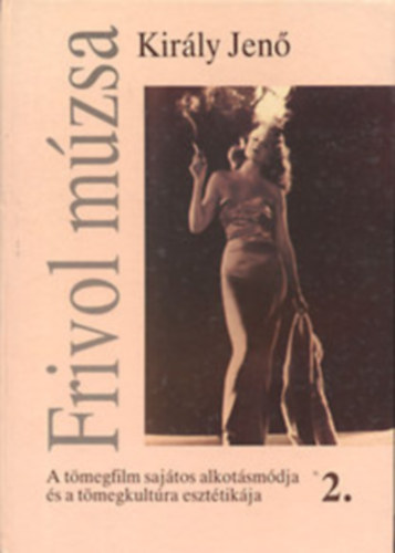 Kir�ly Jen� - Frivol m�zsa 2.k�tet (A t�megfilm saj�tos alkot�sm�dja �s a t�megkult�ra eszt�tik�ja)