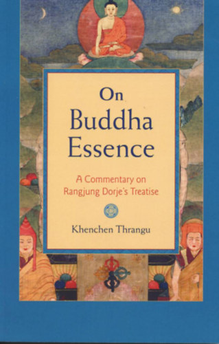 Khencsen Thrangu Rinpocse - On Buddha Essence: A Commentary on Ranjung Dorje's Treatise