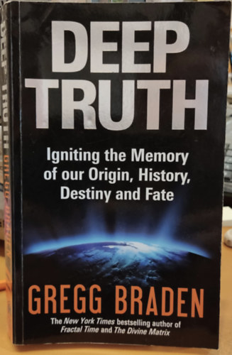 Gregg Braden - Deep Truth: Igniting the Memory of our Origin, History, Destiny and Fate (Hay House)