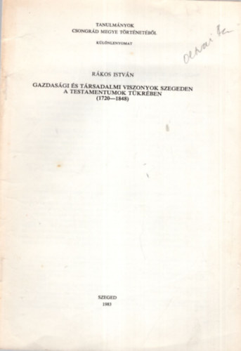 Rákos István - Gazdasági és társadalmi viszonyok Szegeden a testamentumok tükrében ( 1720-1848 ) - Különlenyomat