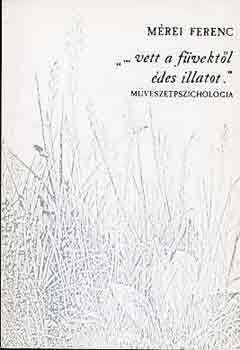 M�rei Ferenc - '...vett a f�vekt�l �des illatot' - M�v�szetpszichol�gia