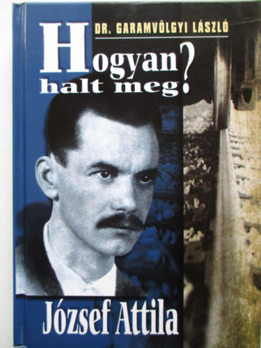 Garamv�lgyi L�szl� - Hogyan halt meg J�zsef Attila?