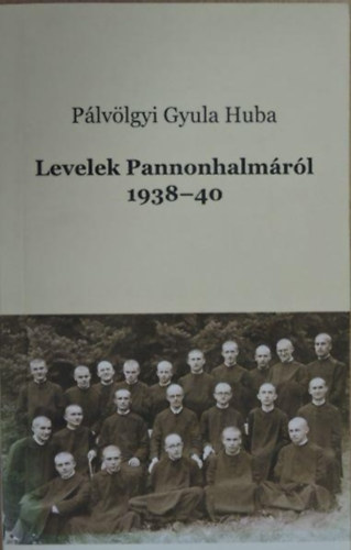 Plvlgyi Gyula Huba - Levelek Pannonhalmrl 1938-40