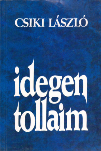 Csiki László - Idegen tollaim (Vélekedések és vallomások)