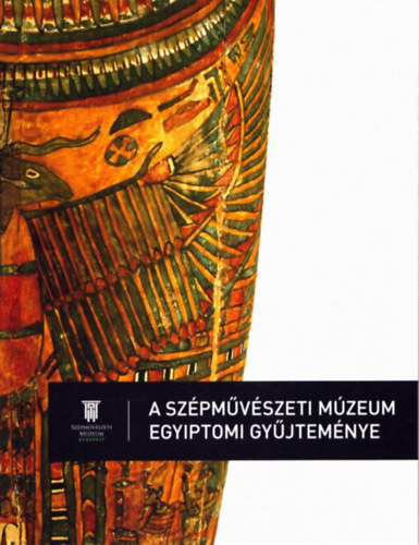 Kóthay Katalin (szerk.); Liptay Éva (szerk.) - A Szépművészeti Múzeum egyiptomi gyűjteménye