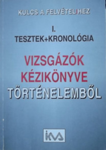 Vizsgzk kziknyve trtnelembl I-II.  (Kulcs a felvtelihez tesztek+kronolgia)