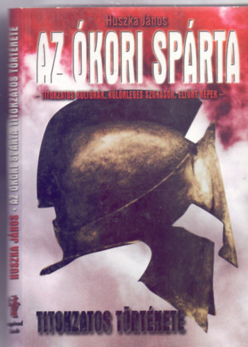 Huszka J�nos - Az �kori Sp�rta titokzatos t�rt�nete - Titokzatos kult�r�k, k�l�nleges szok�sok, elt�nt n�pek