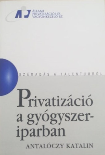 Antalczy Katalin - Privatizci a gygyszeriparban (Szmads a talentumrl)
