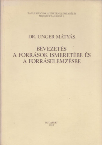 Dr. Unger M�ty�s - Bevezet�s a forr�sok ismeret�be �s a forr�selemz�sbe