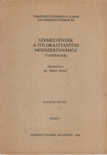 Dr. Feh�r J�zsef - Szemelv�nyek a f�ldrajztan�t�s m�dzsertan�hoz (tantervek) Term�szettudom�nyi Karok Tan�rk�pz� F�iskol�k 1982