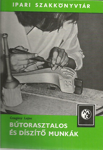 Czag�ny Lajos - B�torasztalos �s d�sz�t� munk�k (Ipari szakk�nyvt�r)