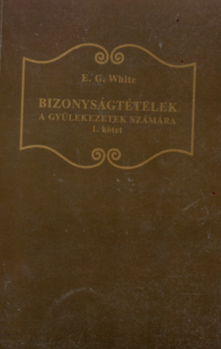 E. G. White - Bizonysgttelek a gylekezetek szmra - 1. ktet