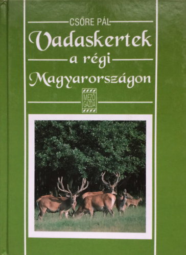 Csőre Pál - Vadaskertek a régi Magyarországon