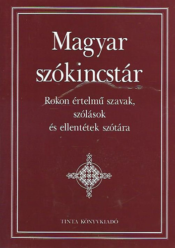 Kiss G�bor  (f�szerk.) - Magyar sz�kincst�r - Rokon �rtelm� szavak, sz�l�sok �s ellent�tek sz�t�ra