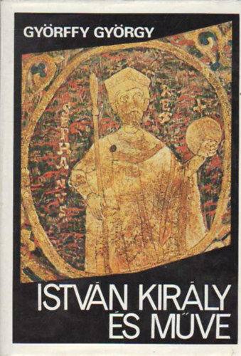 Gyrffy Gyrgy - Istvn kirly s mve