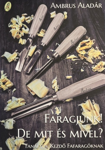 Ambrus Aladár - Faragjunk! De mit és mivel?