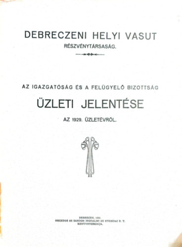 various authors - Debreczeni helyi vasut rszvnytrsasg - Az igazgatsg s a felgyel bizottsg zleti jelentse - Az 1929. zletvrl