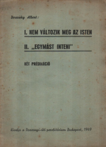 Bereczky Albert - Kt prdikci: I. Nem vltozik meg az Isten, II. "Egymst inteni"